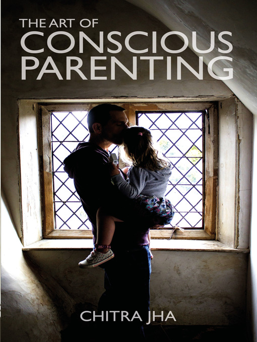 Title details for The Art of Conscious Parenting by Chitra Jha - Available